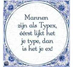 Delfts Blauwe Spreukentegel - Mannen zijn als Typex, éérst lijk het je type, dan is het je ex!